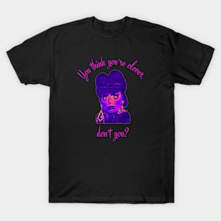 You Think You're Clever, Don't You? T-Shirt